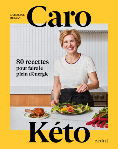 Caro Kéto - 80 recettes pour faire le plein d'énergie par Caroline Dumas, Les Éditions Cardinal, Montréal
