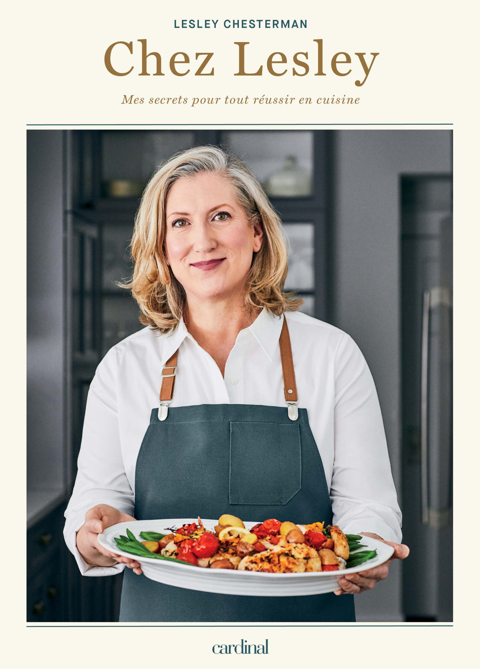 Chez Lesley - Mes secrets pour tout réussir en cuisine par Lesley Chesterman, Les Éditions Cardinal, Montréal