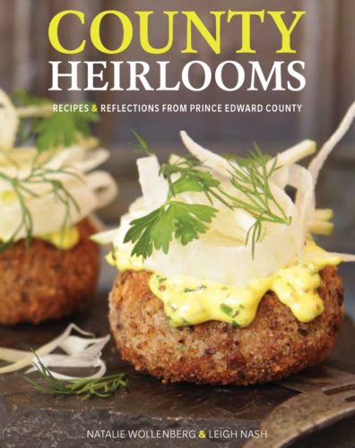 County Heirlooms: Recipes & Reflections from Prince Edward County by Natalie Wollenberg and Leigh Nash, Invisible Publishing, Picton