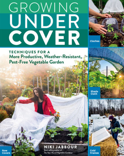 Growing Under Cover: Techniques for a More Productive, Weather-Resistant, Pest-Free Vegetable Garden by Niki Jabbour, Thomas Allen & Son (Storey Publishing), Salem, MA