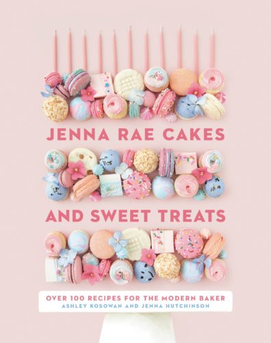 Jenna Rae Cakes and Sweet Treats: Over 100 Recipes for the Modern Baker by Ashley Kosowan and Jenna Hutchinson, Penguin Canada, Toronto