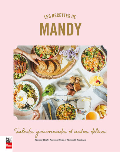 Les recettes de Mandy : salades gourmandes et autres délices par Mandy Wolfe, Rebecca Wolfe et Meredith Erickson, Les Éditions La Presse, Anjou
