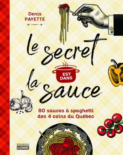 Le secret est dans la sauce: 80 sauces à spaghetti des 4 coins du Québec par Denis Payette, Éditions La Semaine, Montréal