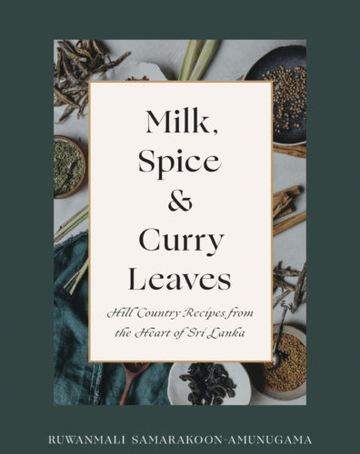 Milk, Spice & Curry Leaves: Hill Country Recipes from the Heart of Sri Lanka by Ruwanmali Samarakoon-Amunugama, TouchWood Editions, Victoria