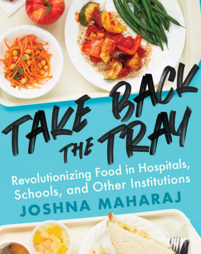 Take Back the Tray: Revolutionizing Food in Hospitals, Schools, and Other Institutions by Joshna Maharaj, ECW Press, Toronto