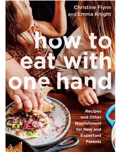 How to Eat with One Hand: Recipes and Other Nourishment for New and Expectant Parents