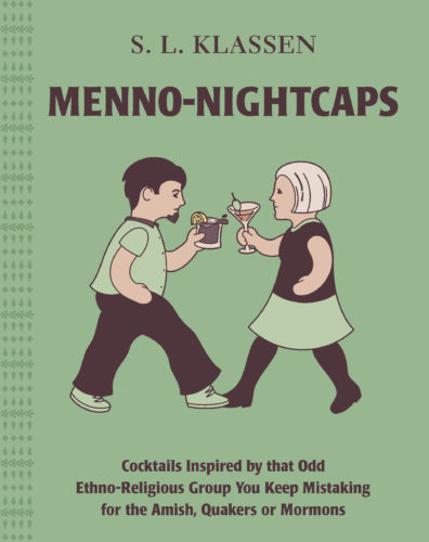 Menno-Nightcaps: Cocktails Inspired by that Odd Ethno-Religious Group You Keep Mistaking for the Amish, Quakers or Mormons