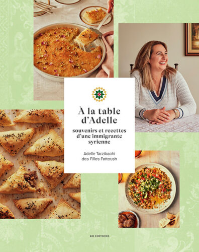À la table d'Adelle : souvenirs et recettes d'une immigrante syrienne par Adelle Tarzibachi, KO Éditions, Montréal