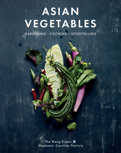 Asian Vegetables: Gardening. Cooking. Storytelling by Stéphanie Wang, Caroline Wang & Patricia Ho-Yi Wang, House of Anansi Press, Toronto