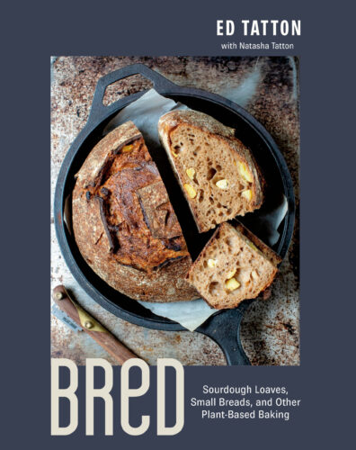 BReD: Sourdough Loaves, Small Breads, and Other Plant-Based Baking by Ed Tatton with Natasha Tatton, Penguin Canada, Toronto