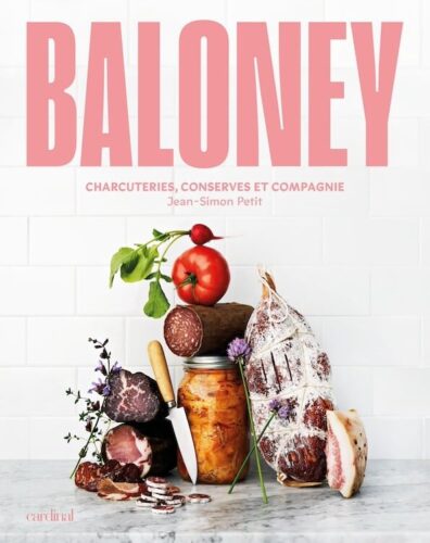 Baloney. Charcuteries, conserves et compagnie par Jean-Simon Petit, Les Éditions Cardinal, Montréal