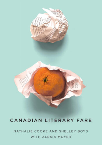 Canadian Literary Fare by Nathalie Cooke and Shelley Boyd with Alexia Moyer, McGill-Queen's University Press, Montreal