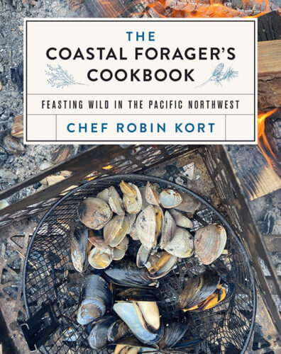 The Coastal Forager's Cookbook: Feasting Wild in the Pacific Northwest by Robin Kort, TouchWood Editions, Surrey