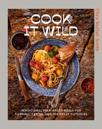 Cook it Wild: Sensational Prep-Ahead Meals for Camping, Cabins, and the Great Outdoors by Chris Nuttall-Smith, Penguin Canada, Toronto
