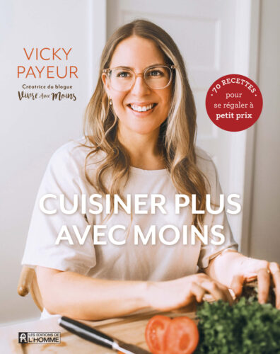 Cuisiner plus avec moins, 70 recettes pour se régaler à petit prix par Vicky Payeur, Les Éditions de l'Homme, Montréal