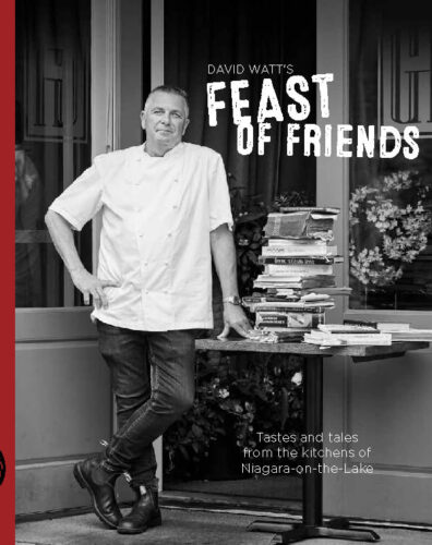 David Watt's Feast of Friends - Tastes and tales from the kitchens of Niagara-on-the-Lake by David Watt, Author, Niagara-on-the-Lake