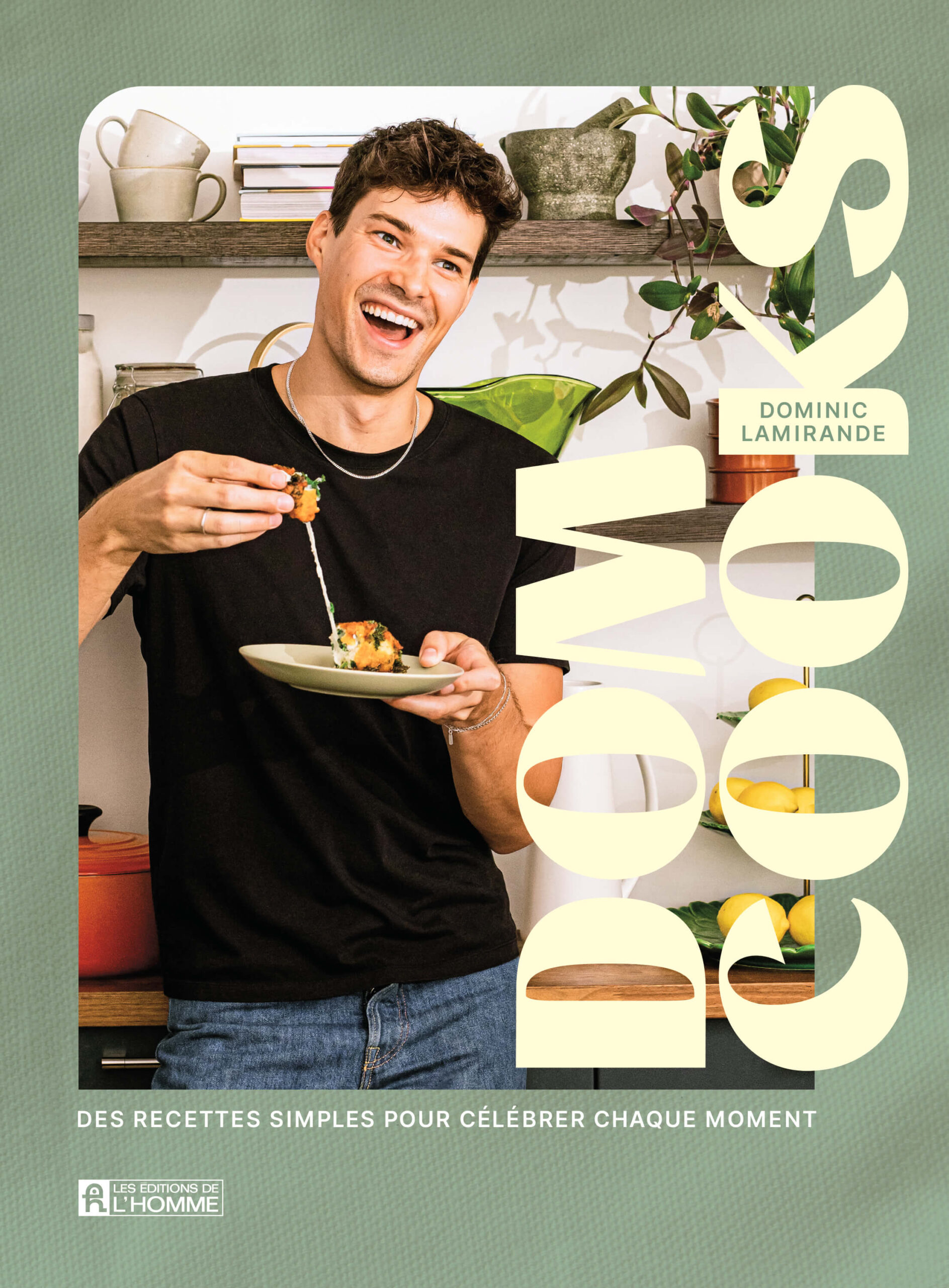 Dom Cooks_Book Cover Dom Cooks, Des recettes simples pour célébrer chaque moment par Dominic Lamirande, Les Éditions de l'Homme, Montréal