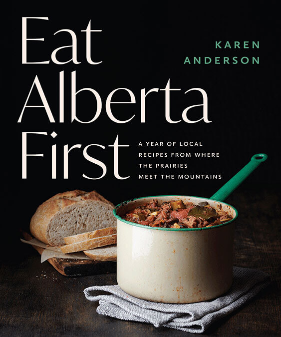 EatAlbertaFirst_BookCover-(cr.-NicoleLiboiron-Coles) Eat Alberta First: A Year of Local Recipes from Where the Prairies Meet the Mountains by Karen Anderson, TouchWood Editions, Surrey