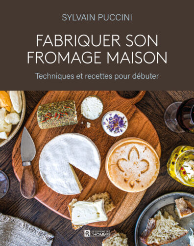 Fabriquer son fromage maison, Techniques et recettes pour débuter par Sylvain Puccini, Les Éditions de l'Homme, Montréal
