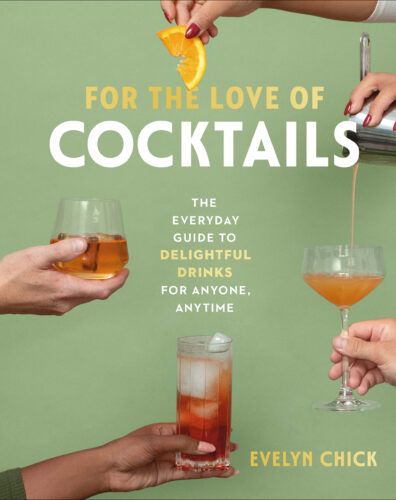 For the Love of Cocktails: The Everyday Guide to Delightful Drinks for Anyone, Anytime by Evelyn Chick, Figure 1 Publishing, Vancouver