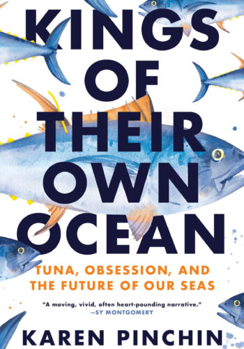 Kings of Their Own Ocean: Tuna, Obsession, and the Future of Our Seas by Karen Pinchin, Knopf Canada, Toronto