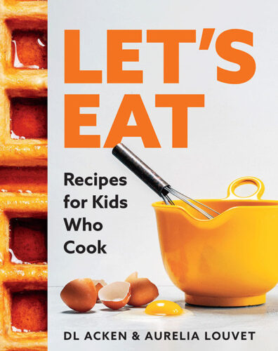 Let's Eat: Recipes for Kids Who Cook by DL Acken and Aurelia Louvet, TouchWood Editions, Surrey