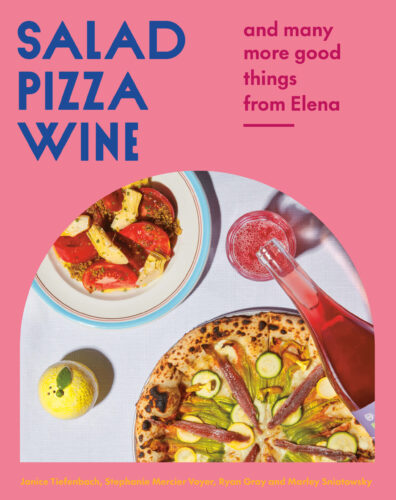 Salad Pizza Wine: And Many More Good Things from Elena by Janice Tiefenbach, Stephanie Mercier Voyer, Ryan Gray and Marley Sniatowsky, Appetite by Random House, Vancouver