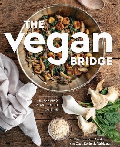 The Vegan Bridge: Expanding Plant-Based Cuisine by Romain Avril and Richelle Tablang, Whitecap Books, Toronto