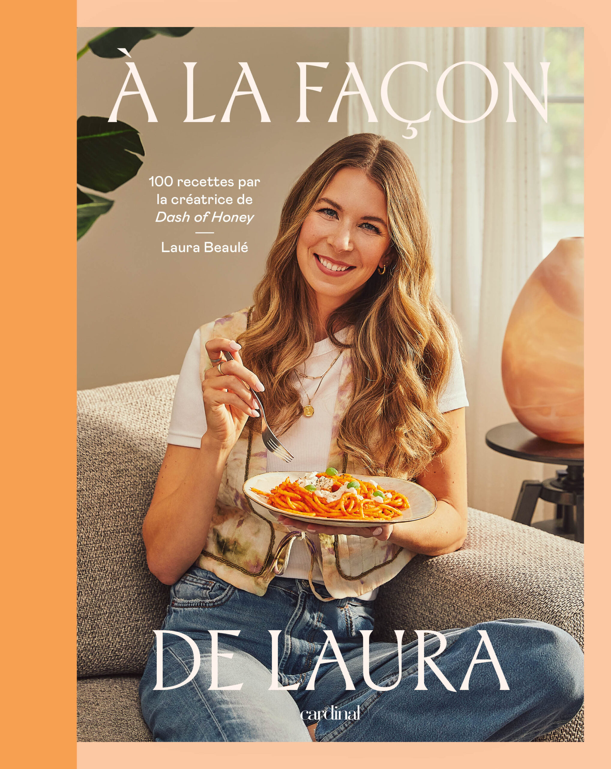 AlafacondeLaura_C1 À la façon de Laura. 100 recettes par la créatrice de Dash of Honey par Laura Beaulé, Les Éditions Cardinal inc., Montréal
