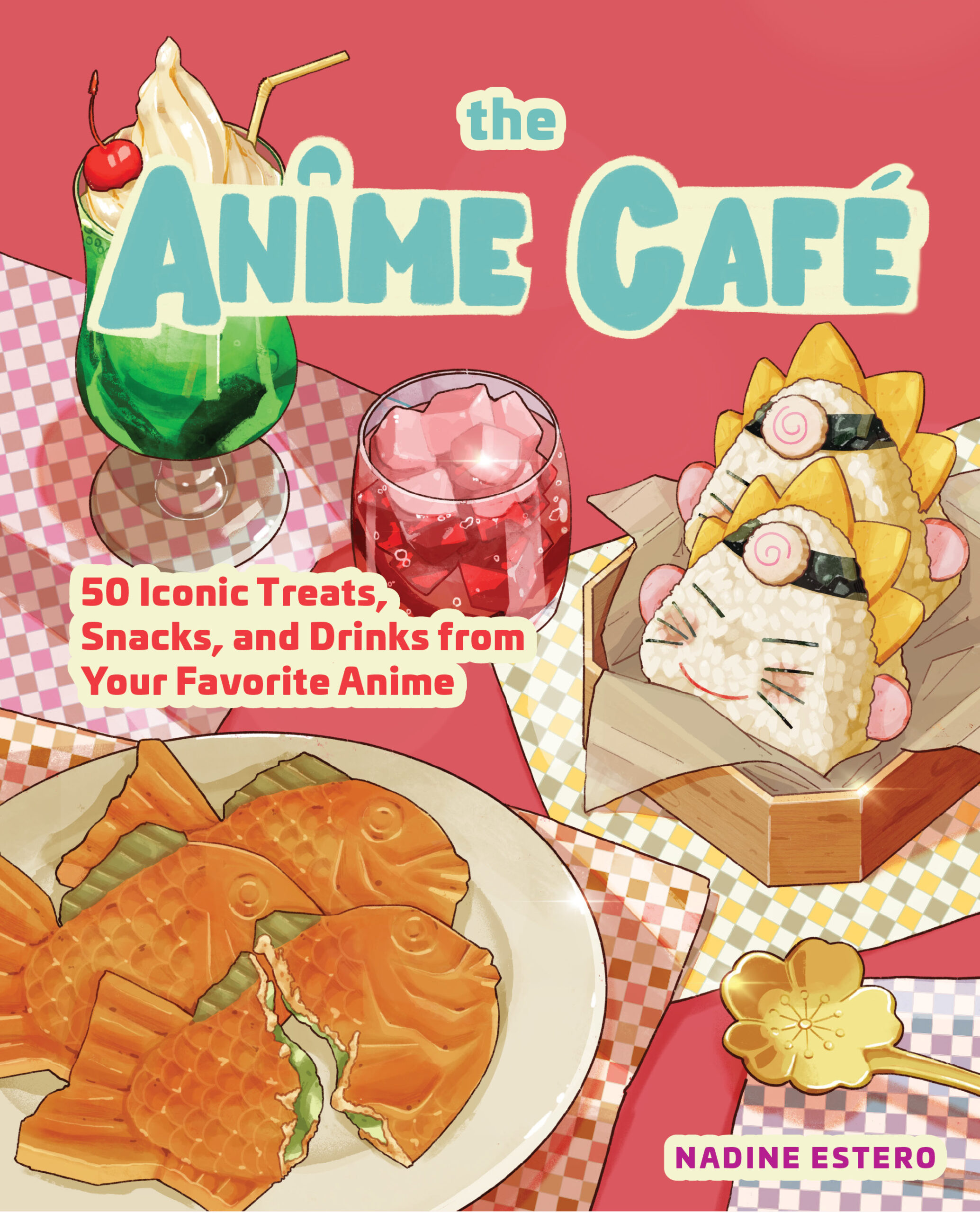 Anime Cafe_Book Cover The Anime Café. 50 Iconic Treats, Snacks, and Drinks from Your Favorite Anime by Nadine Estero, Rock Point, an imprint of The Quarto Group, New York