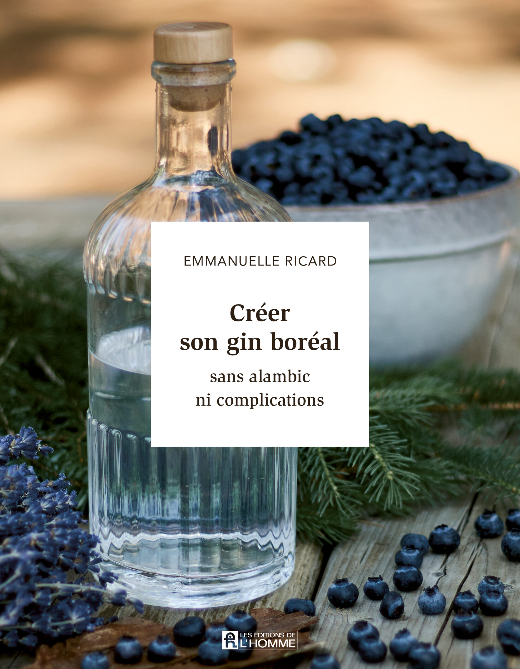 Créer son gin boréal_Couverture du livre Créer son gin boréal sans alambic ni complications par Emmanuelle Ricard, Les Éditions de l'Homme, Montréal