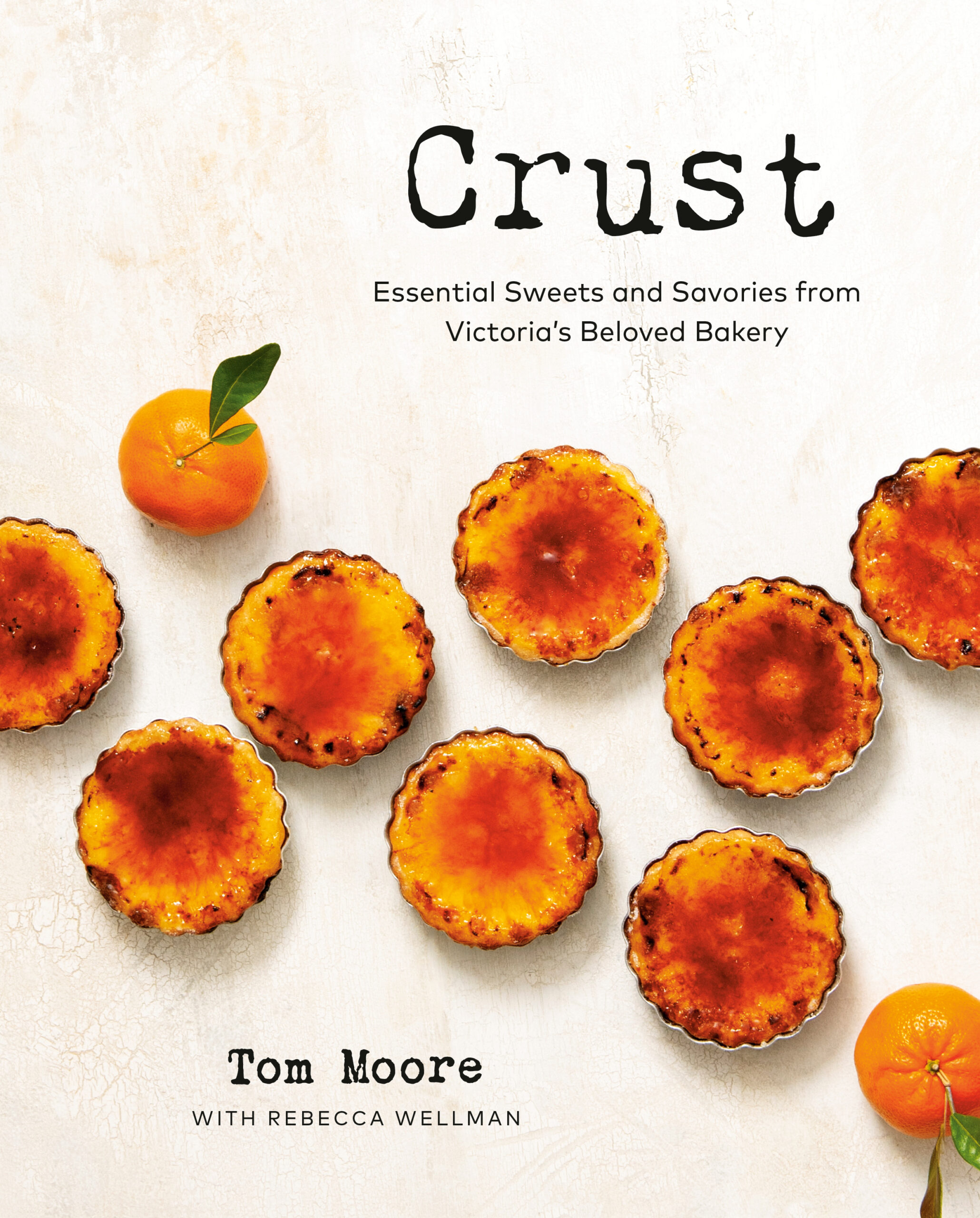 Crust_BookCover Crust. Essential Sweets and Savories from Victoria's Beloved Bakery by Tom Moore with Rebecca Wellman, Appetite by Random House, Vancouver