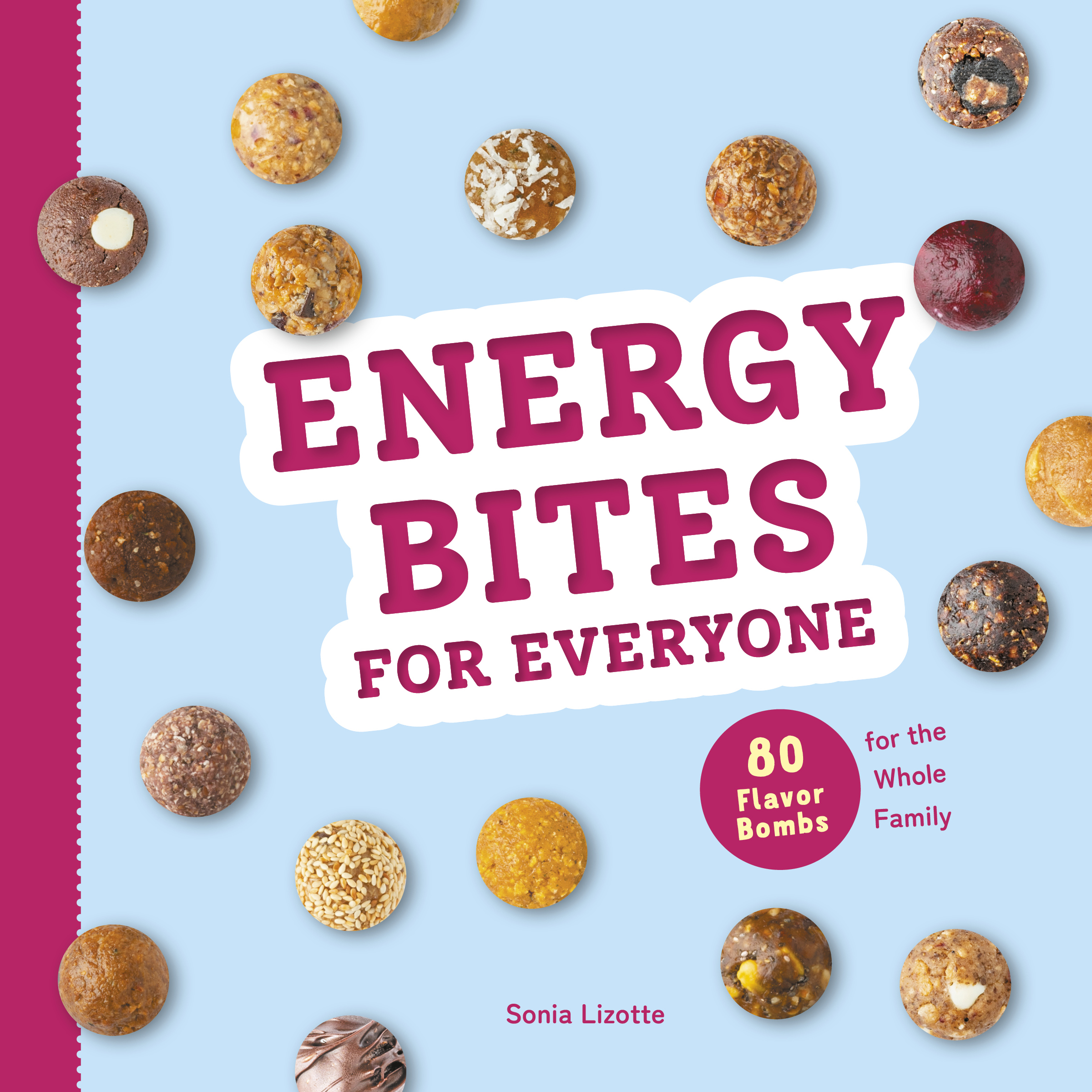 EvergyBitesForEveryone_BookCover Energy Bites for Everyone. 80 Flavor Bombs for the Whole Family by Sonia Lizotte, Robert Rose Inc., Toronto