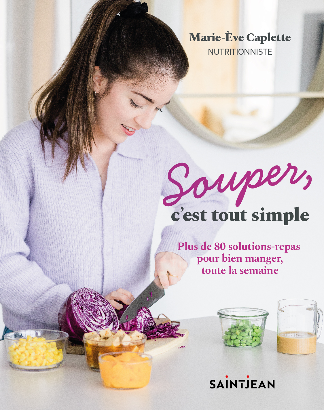 Soupercesttoutsimple_couverturedulivre Souper, c'est tout simple. Plus de 80 solutions-repas pour bien manger, toute la semaine par Marie-Ève Caplette, Saint-Jean Éditeur, Laval