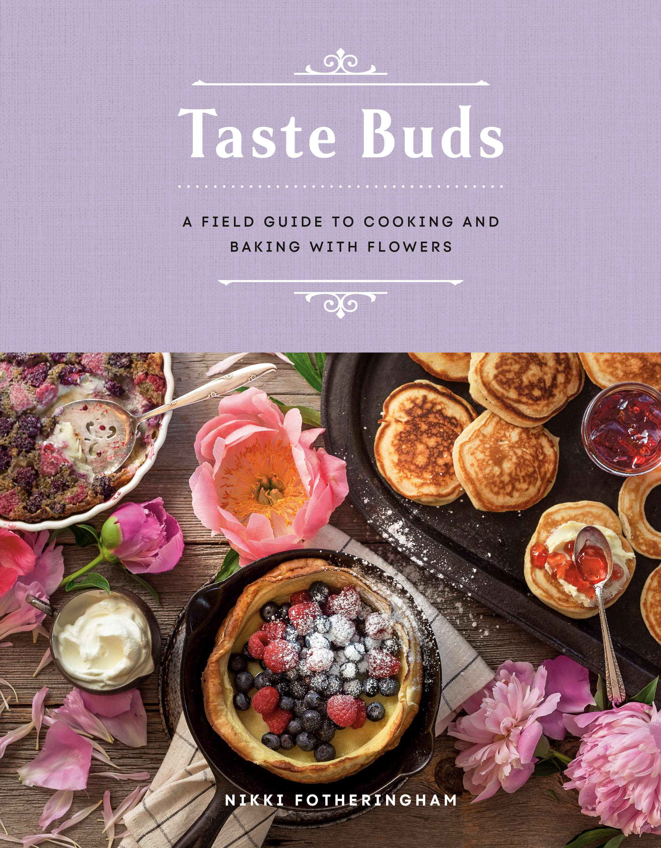 TasteBuds_BookCover Taste Buds. A Field Guide to Cooking and Baking with Flowers by Nikki Fotheringham, Appetite by Random House, Vancouver