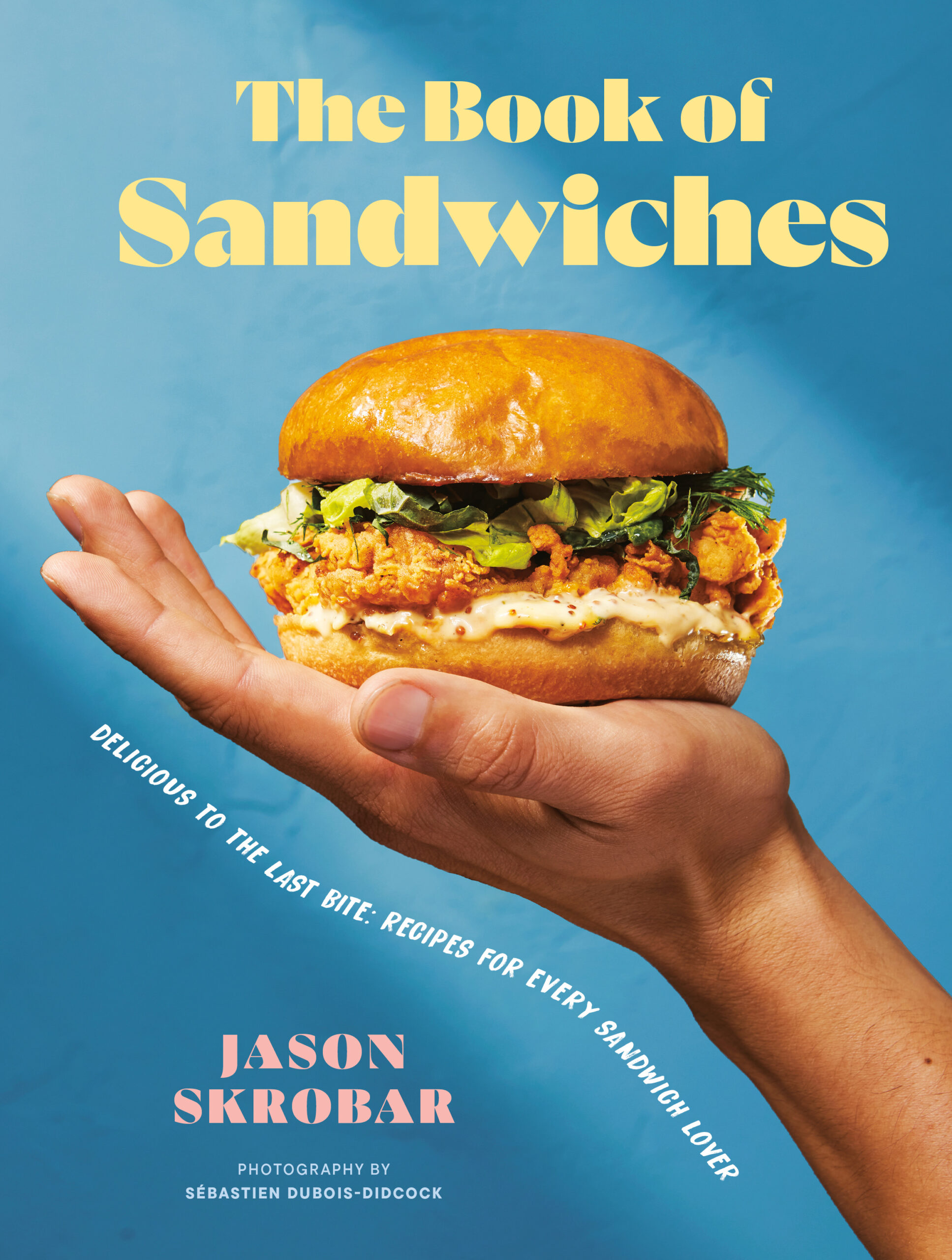 TheBookofSandwiches_BookCover The Book of Sandwiches. Delicious to the Last Bite: Recipes for Every Sandwich Lover by Jason Skrobar, Appetite by Random House, Vancouver