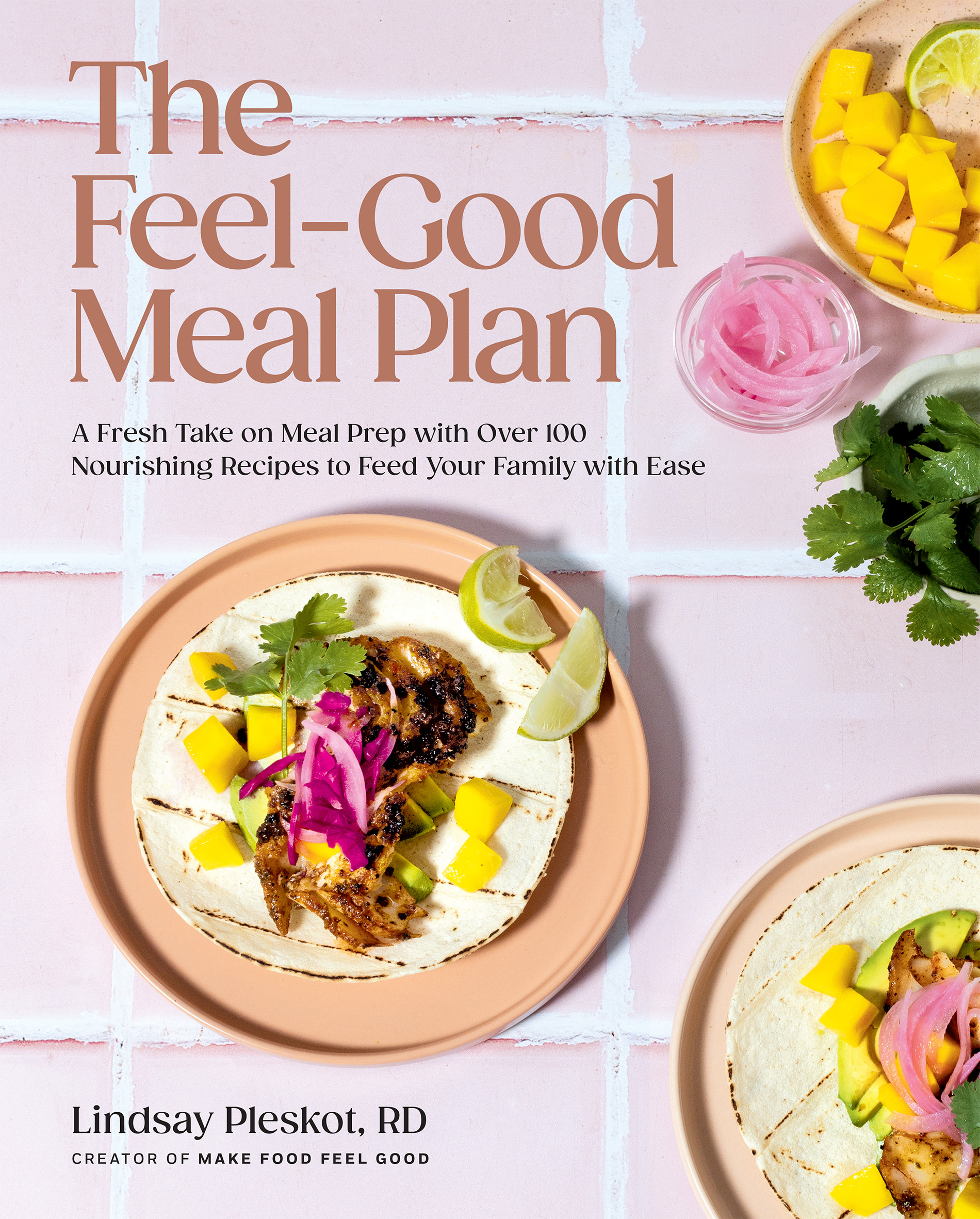 TheFeel-GoodMealPlan_BookCover The Feel-Good Meal Plan. A Fresh Take on Meal Prep with Over 100 Nourishing Recipes to Feed Your Family with Ease by Lindsay Pleskot, Appetite by Random House, Vancouver