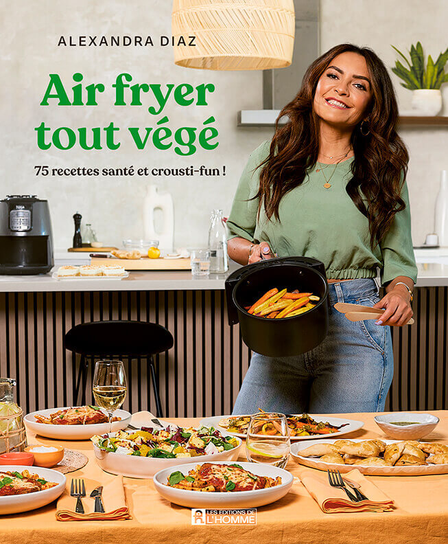 Air Fryer tout végé : 75 recettes santé et crousti-fun ! Par Alexandra Diaz, Les Éditions de l'Homme, Montréal