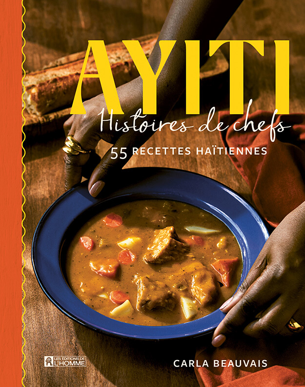 Ayiti : Histoires de chefs - 55 recettes haïtiennes par Carla Beauvais, Les Éditions de l'Homme, Montréal