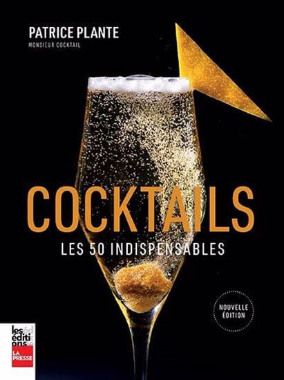 Cocktails : les 50 indispensables par Patrice Plante, Éditions La Presse, Anjou