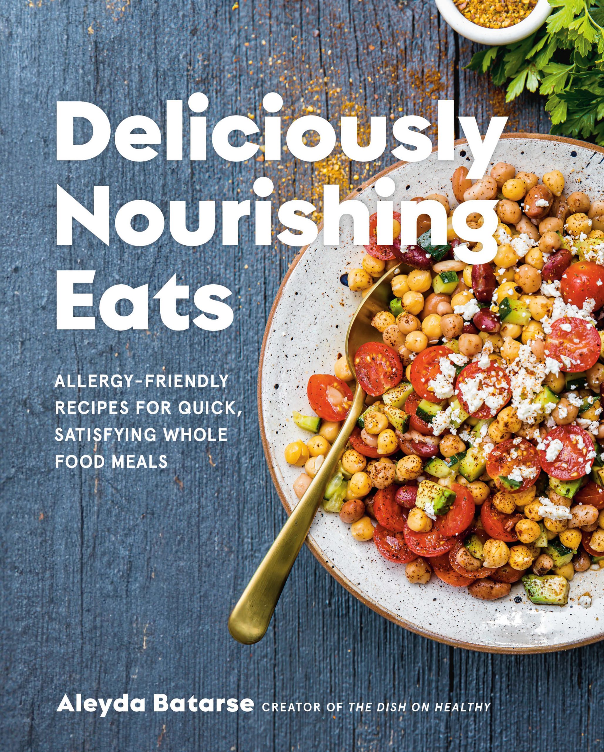 Deliciously Nourishing Eats: Allergy-Friendly Recipes for Quick, Satisfying Whole Food Meals by Aleyda Batarse, Appetite by Random House, Toronto