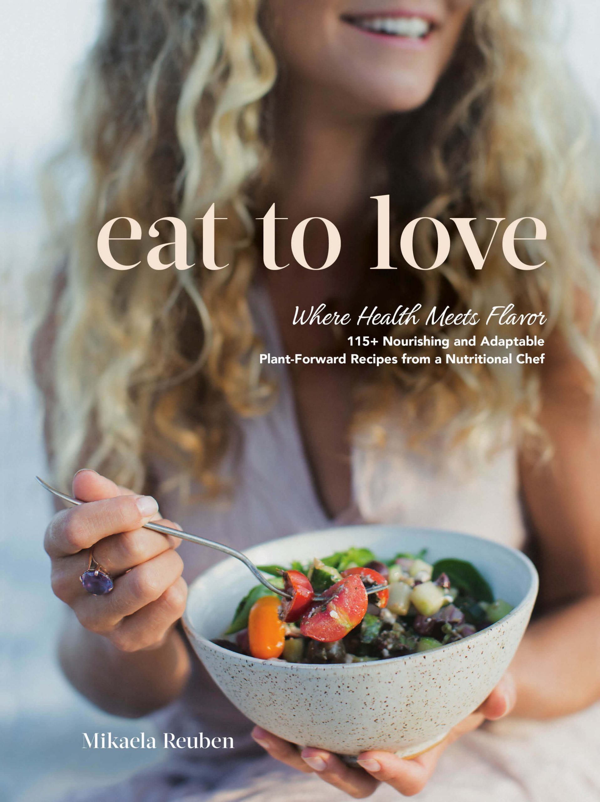 Eat to Love: Where Health Meets Flavor: 115+ Nourishing and Adaptable Plant-Forward Recipes from a Nutritional Chef by Mikaela Reuben, Appetite by Random House, Toronto