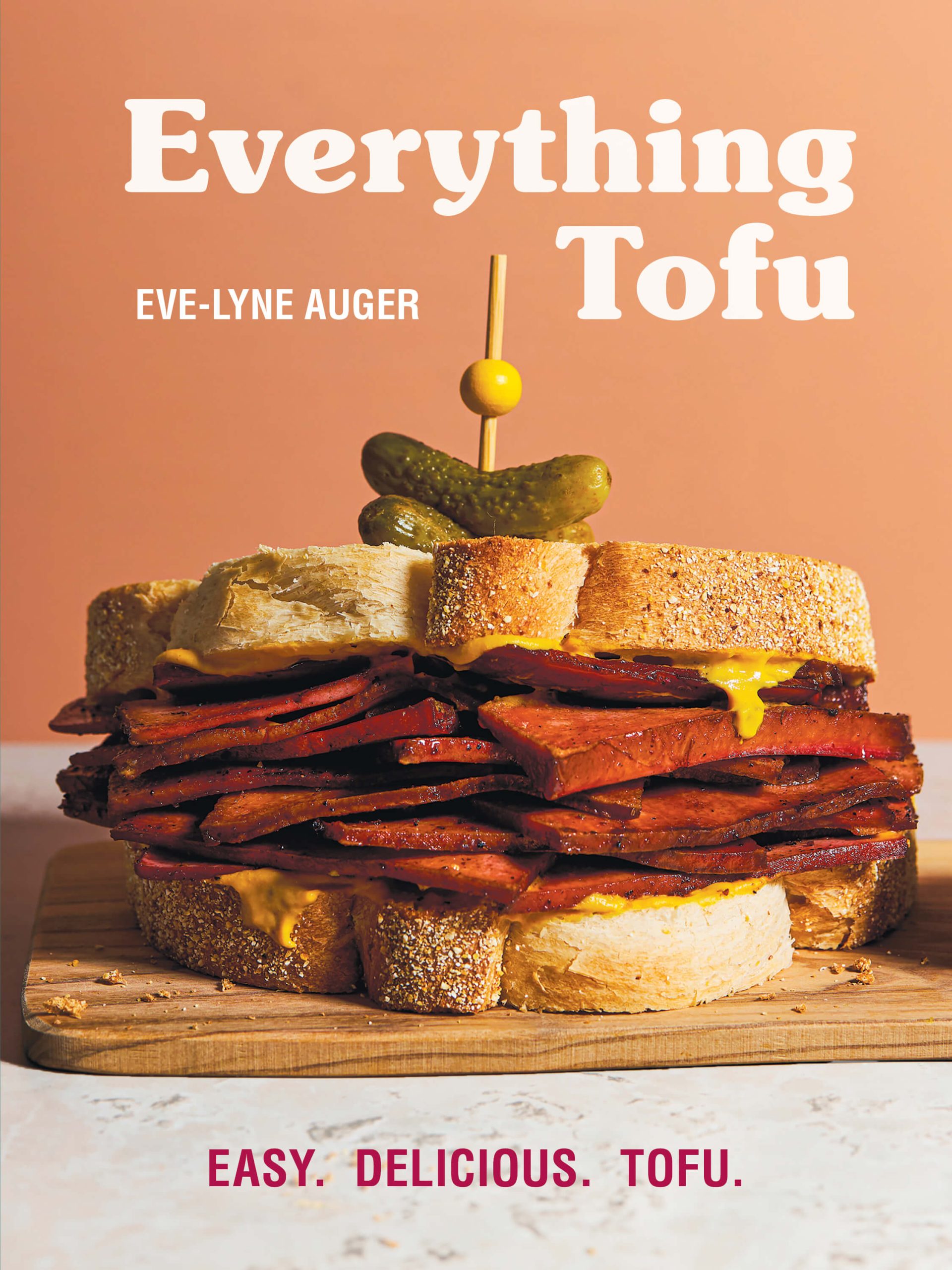Everything Tofu: Easy. Delicious. Tofu. by Eve-Lyne Auger, Robert Rose, Toronto