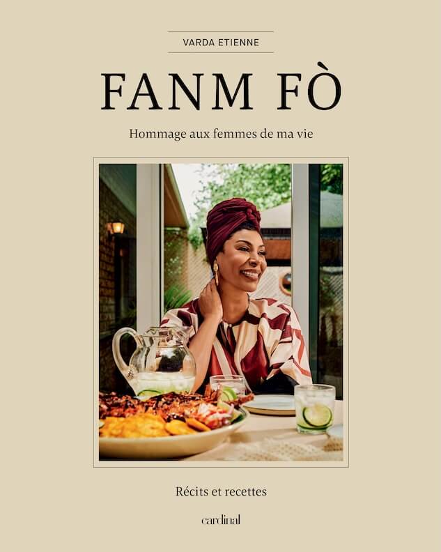 FANM FÒ : Hommage aux femmes de ma vie - Récits et recettes par Varda Etienne, Éditions Cardinal, Montréal