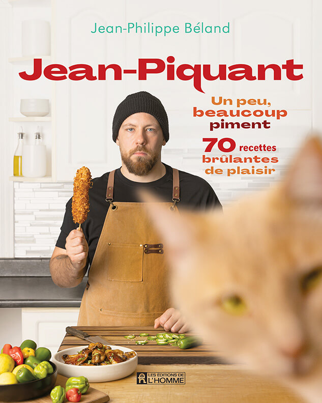 Jean-Piquant : Un peu, beaucoup, piment. 70 recettes brûlantes de plaisir par Jean-Philippe Béland, Les Éditions de l'Homme, Montréal