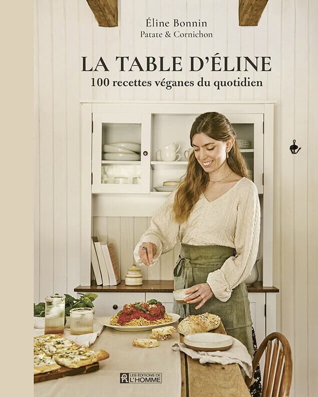 La table d'Éline : 100 recettes véganes du quotidien par Éline Bonnin, Les Éditions de l'Homme, Montréal