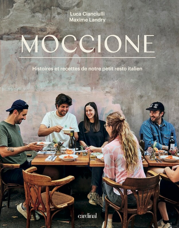 Moccione : Histoires et recettes de notre petit resto italien par Luca Cianciulli et Maxime Landry Éditions Cardinal, Montréal