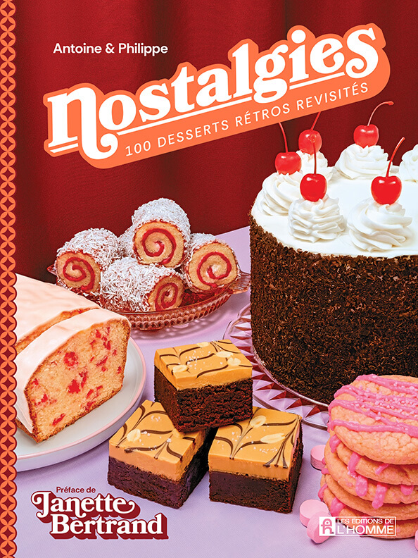Nostalgies : 100 desserts rétro revisités par Antoine Goulet et Philippe Dickey, Les Éditions de l'Homme, Montréal