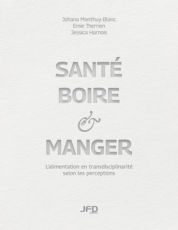 Santé, boire & manger : L’alimentation en transdisciplinarité selon les perceptions, par Johana Monthuy-Blanc, Émie Therrien et Jessica Harnois, Éditons JFD, Montréal