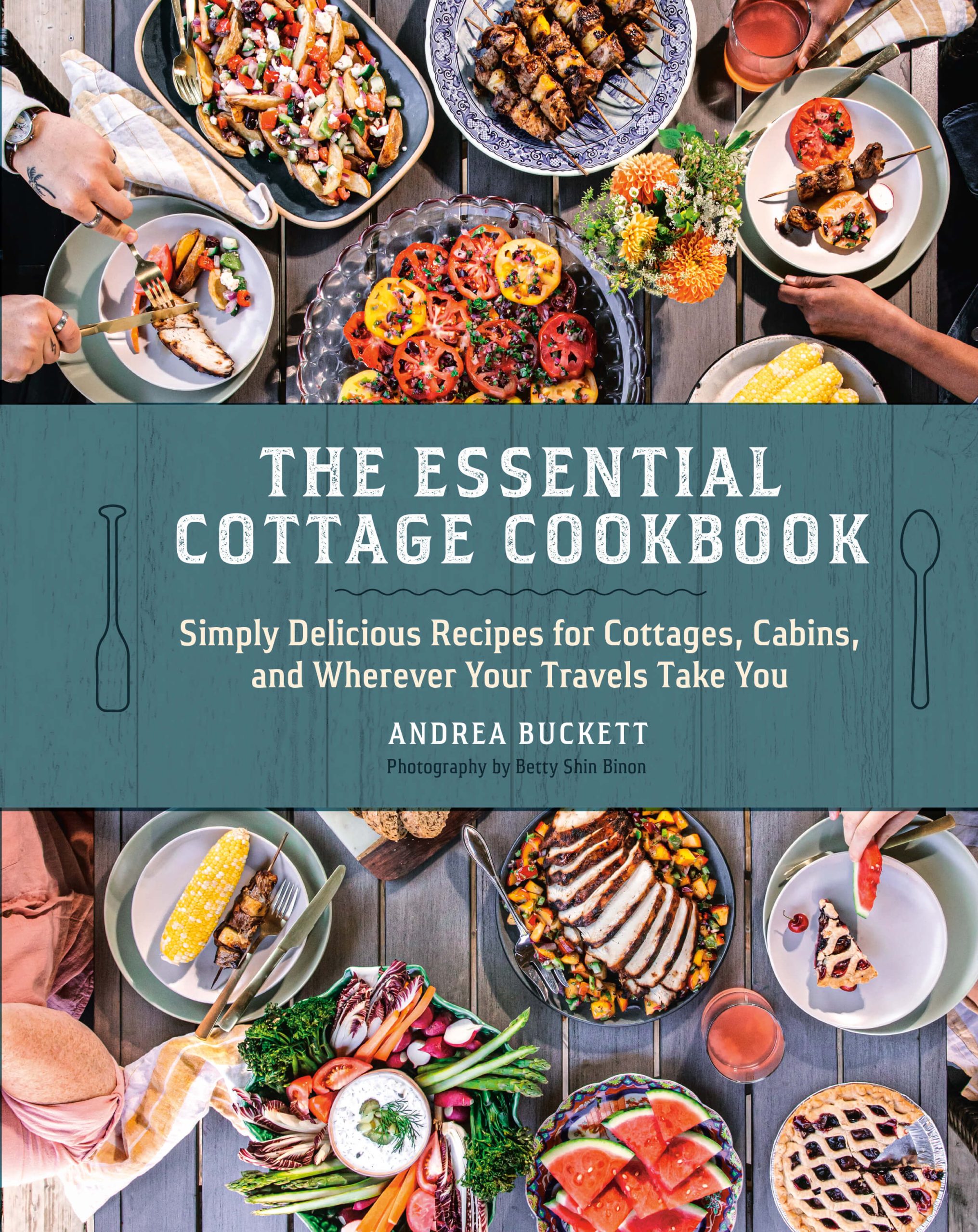 The Essential Cottage Cookbook: Simply Delicious Recipes for Cottages, Cabins, and Wherever Your Travels Take You by Andrea Buckett, Appetite by Random House, Toronto